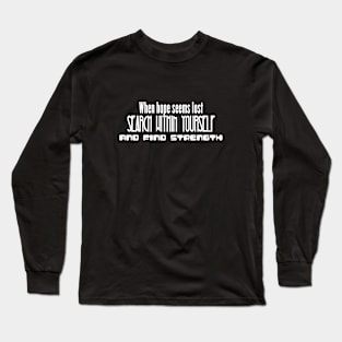 When hope seems lost, search within yourself and find strength (white writting) Long Sleeve T-Shirt